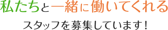 私たちと一緒に働いてくれるスタッフを募集しています!